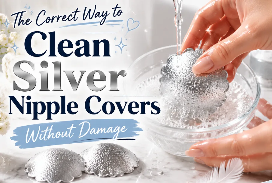 The Correct Way to Clean Silver Nipple Covers Without Damage