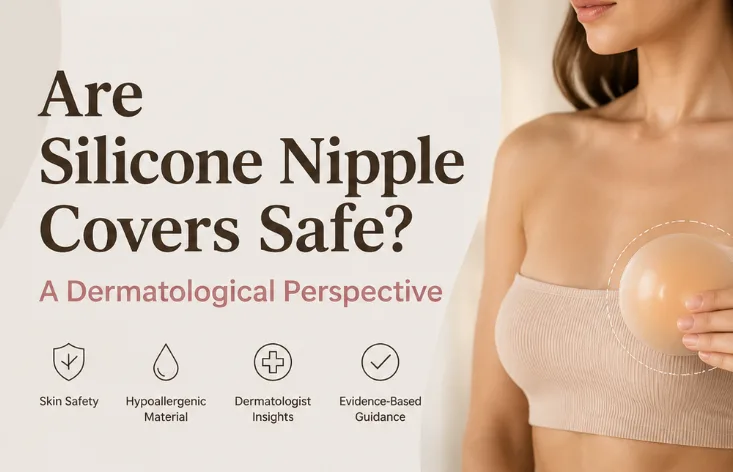 Are Silicone Nipple Covers Safe? A Dermatological Perspective